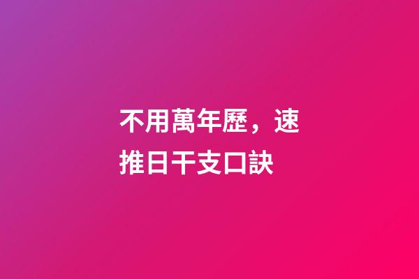 不用萬年歷，速推日干支口訣