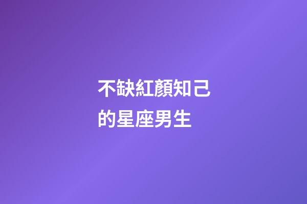 不缺紅顏知己的星座男生-第1張-星座運勢-玄機派