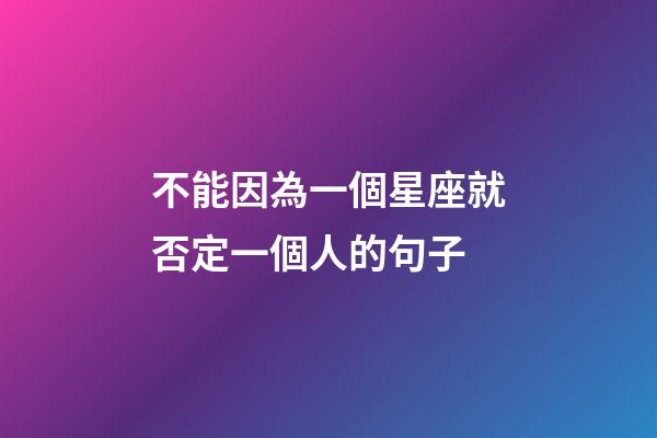 不能因為一個星座就否定一個人的句子-第1張-星座運勢-玄機派