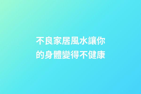 不良家居風水讓你的身體變得不健康