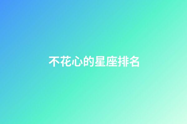 不花心的星座排名-第1張-星座運勢-玄機派
