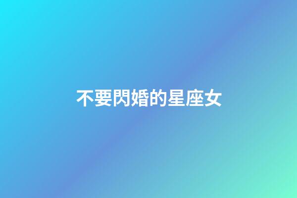 不要閃婚的星座女-第1張-星座運勢-玄機派