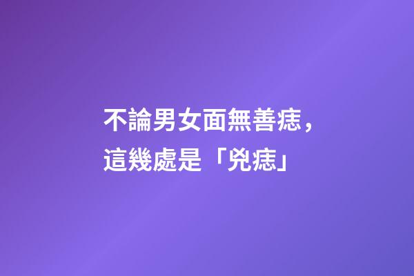 不論男女面無善痣，這幾處是「兇痣」