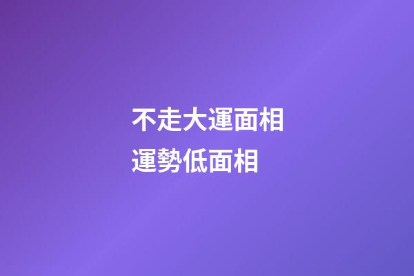 不走大運面相運勢低面相