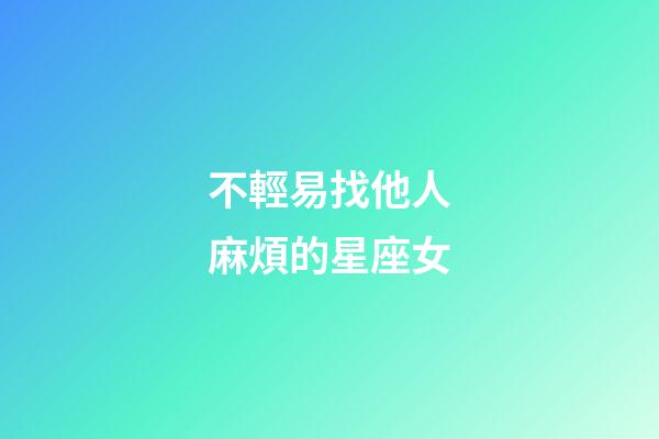 不輕易找他人麻煩的星座女-第1張-星座運勢-玄機派
