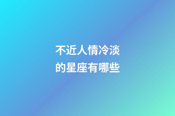 不近人情冷淡的星座有哪些