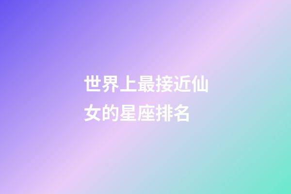 世界上最接近仙女的星座排名-第1張-星座運勢-玄機派