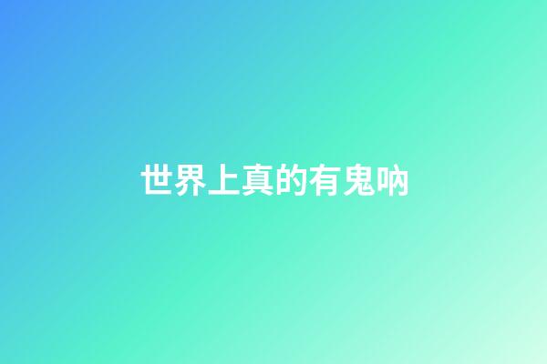 世界上真的有鬼吶