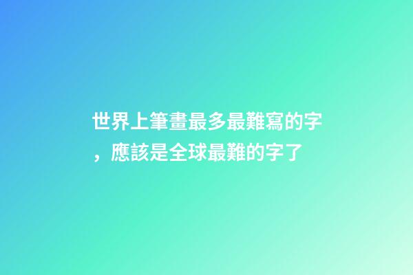 世界上筆畫最多最難寫的字，應該是全球最難的字了-第1張-觀點-玄機派