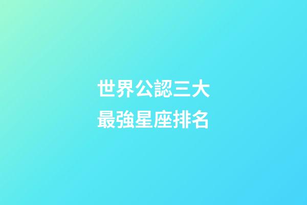 世界公認三大最強星座排名-第1張-星座運勢-玄機派