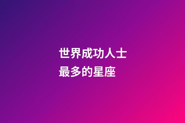 世界成功人士最多的星座-第1張-星座運勢-玄機派