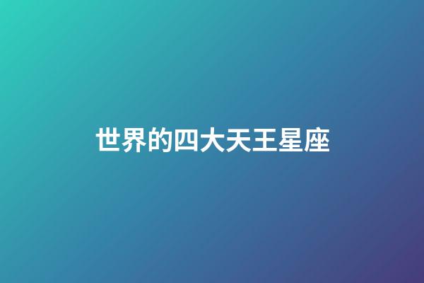 世界的四大天王星座