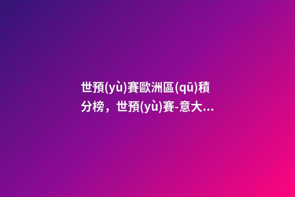 世預(yù)賽歐洲區(qū)積分榜，世預(yù)賽-意大利36場不敗破紀(jì)錄-第1張-觀點(diǎn)-玄機(jī)派