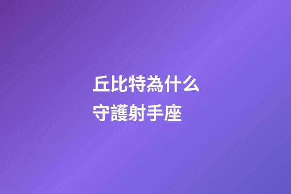 丘比特為什么守護射手座-第1張-星座運勢-玄機派