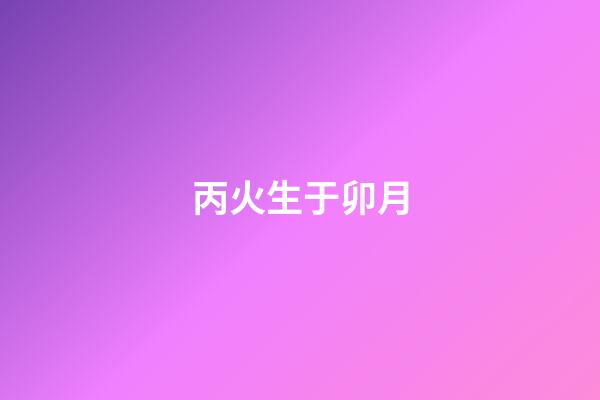 丙火生于卯月