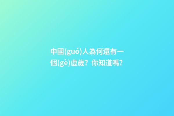中國(guó)人為何還有一個(gè)虛歲？你知道嗎？