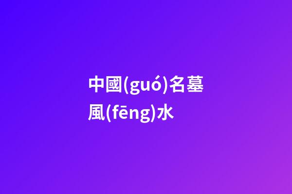 中國(guó)名墓風(fēng)水
