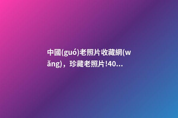 中國(guó)老照片收藏網(wǎng)，珍藏老照片!40年春節(jié)記憶-第1張-觀點(diǎn)-玄機(jī)派