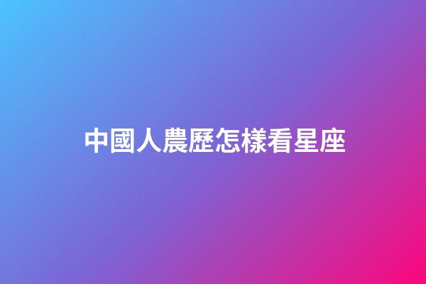 中國人農歷怎樣看星座-第1張-星座運勢-玄機派