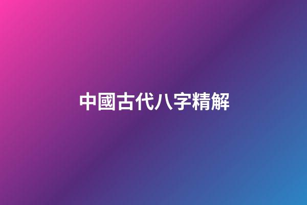 中國古代八字精解(太極拳論集匯)