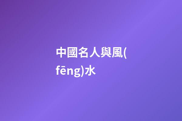 中國名人與風(fēng)水