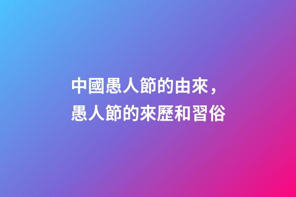 中國愚人節的由來，愚人節的來歷和習俗-第1張-觀點-玄機派