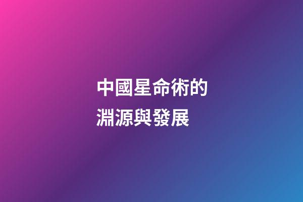 中國星命術的淵源與發展