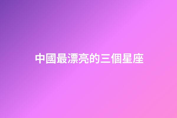 中國最漂亮的三個星座-第1張-星座運勢-玄機派