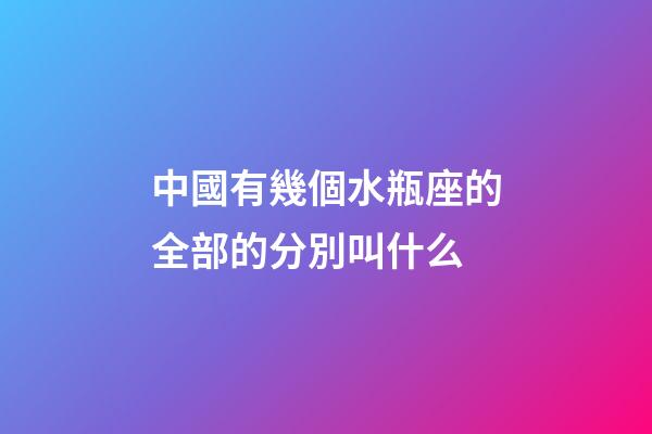 中國有幾個水瓶座的全部的分別叫什么-第1張-星座運(yùn)勢-玄機(jī)派
