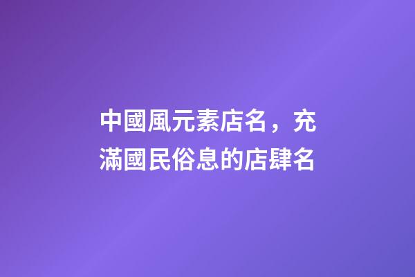 中國風元素店名，充滿國民俗息的店肆名-第1張-店鋪起名-玄機派