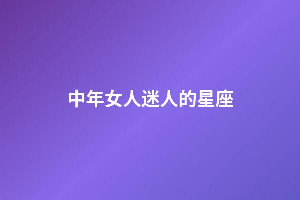 中年女人迷人的星座-第1張-星座運勢-玄機派