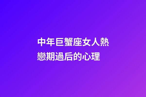中年巨蟹座女人熱戀期過后的心理
