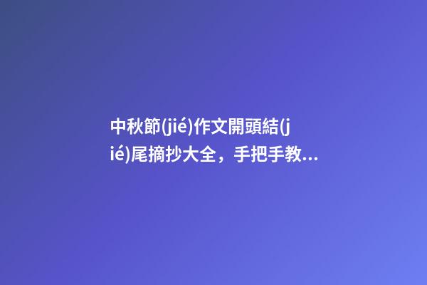 中秋節(jié)作文開頭結(jié)尾摘抄大全，手把手教你三年級下冊傳統(tǒng)節(jié)日作文如何寫-第1張-觀點(diǎn)-玄機(jī)派