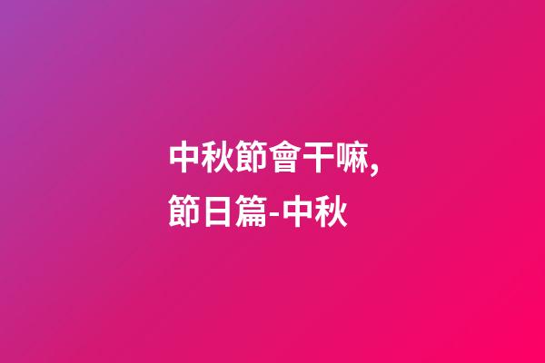中秋節會干嘛,節日篇-中秋-第1張-觀點-玄機派