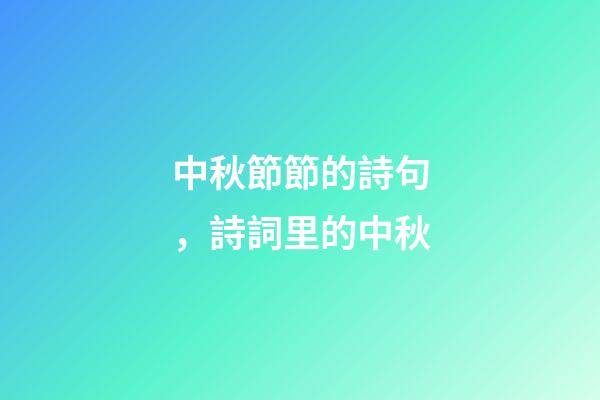 中秋節節的詩句，詩詞里的中秋-第1張-觀點-玄機派