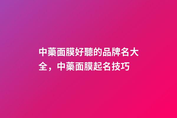 中藥面膜好聽的品牌名大全，中藥面膜起名技巧-第1張-商標起名-玄機派