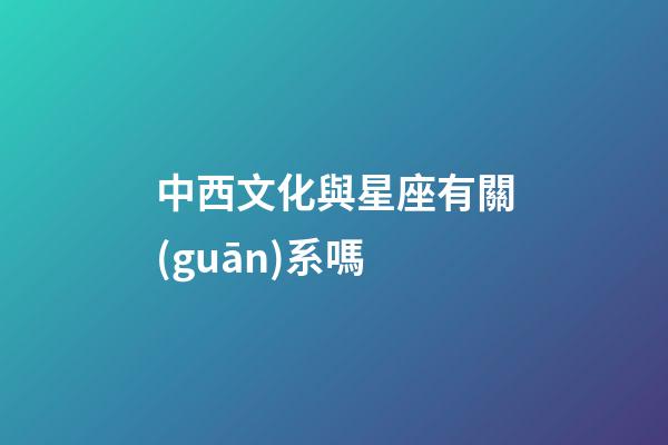 中西文化與星座有關(guān)系嗎-第1張-星座運(yùn)勢(shì)-玄機(jī)派