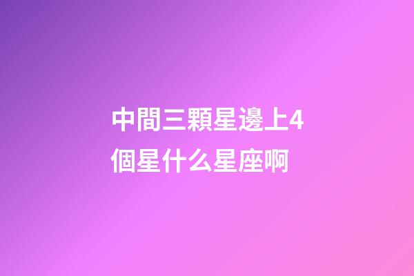 中間三顆星邊上4個星什么星座啊-第1張-星座運勢-玄機派
