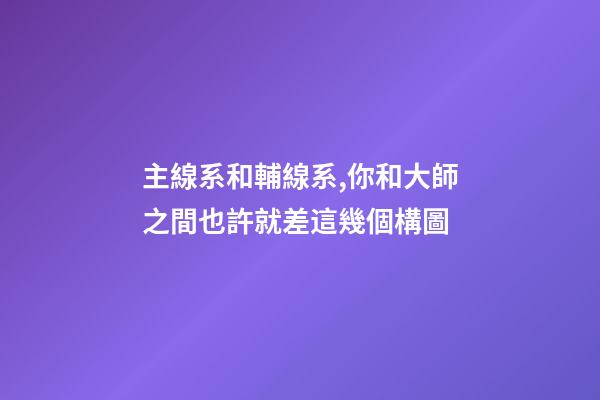 主線系和輔線系,你和大師之間也許就差這幾個構圖-第1張-觀點-玄機派