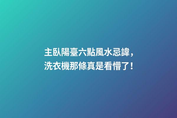 主臥陽臺六點風水忌諱，洗衣機那條真是看懵了！