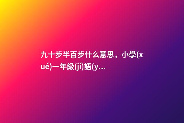九十步半百步什么意思，小學(xué)一年級(jí)語(yǔ)文《數(shù)字成語(yǔ)》匯總-第1張-觀點(diǎn)-玄機(jī)派