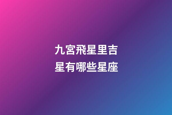 九宮飛星里吉星有哪些星座-第1張-星座運(yùn)勢(shì)-玄機(jī)派