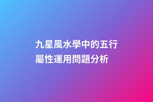 九星風水學中的五行屬性運用問題分析