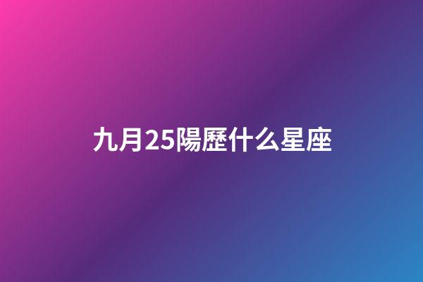 九月25陽歷什么星座-第1張-星座運(yùn)勢-玄機(jī)派