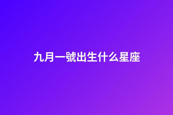 九月一號出生什么星座-第1張-星座運(yùn)勢-玄機(jī)派