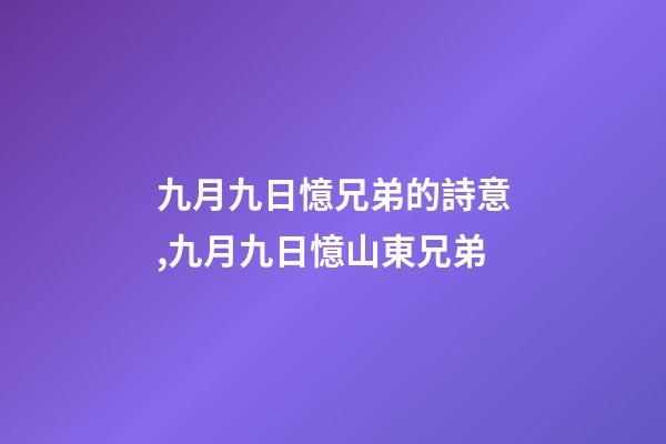 九月九日憶兄弟的詩意,九月九日憶山東兄弟-第1張-觀點-玄機派