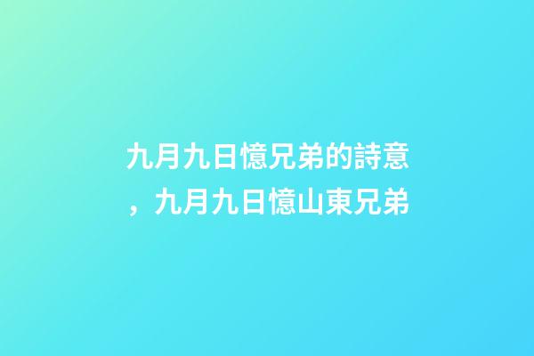 九月九日憶兄弟的詩意，九月九日憶山東兄弟-第1張-觀點-玄機派