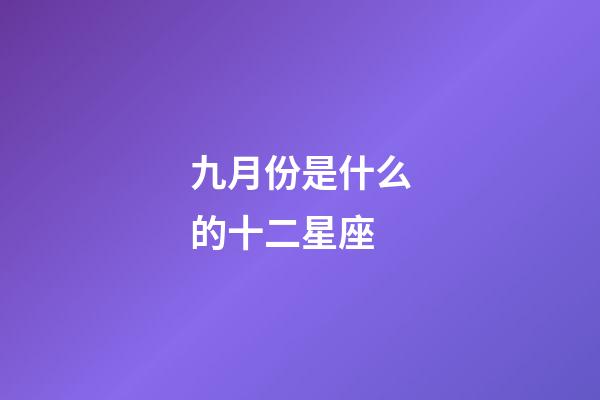 九月份是什么的十二星座-第1張-星座運勢-玄機派