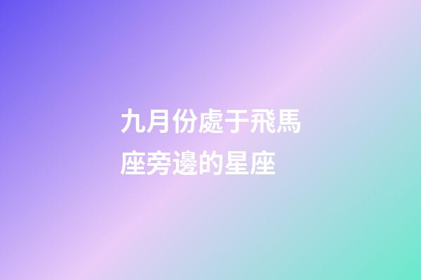 九月份處于飛馬座旁邊的星座