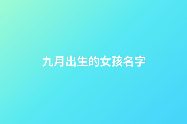九月出生的女孩名字(九月出生的女孩名字虎年)-第1張-女孩起名-玄機派